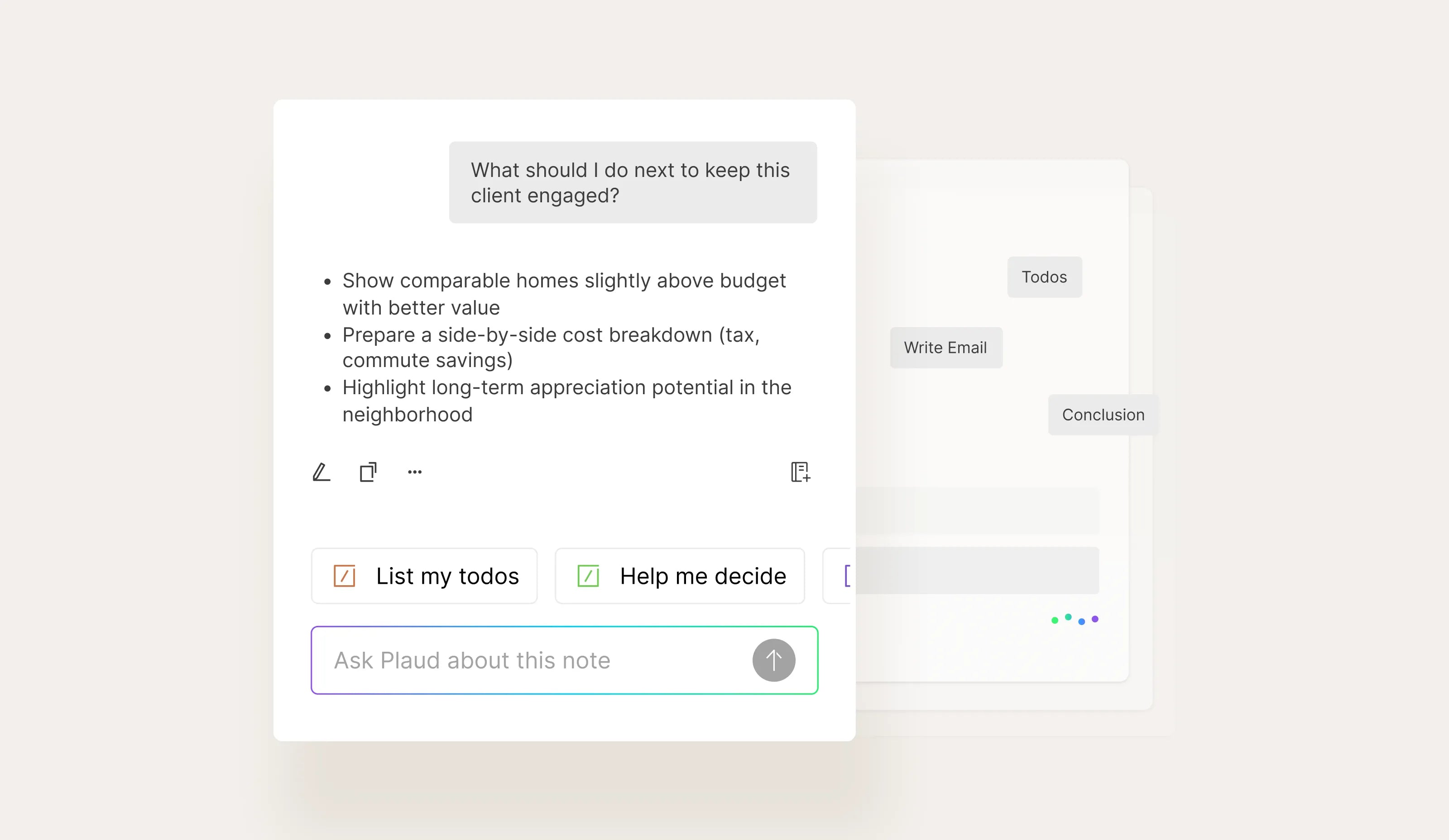 Chat directly with your AI to pull quotes, clarify details, or generate next steps. Work smarter, not harder.
